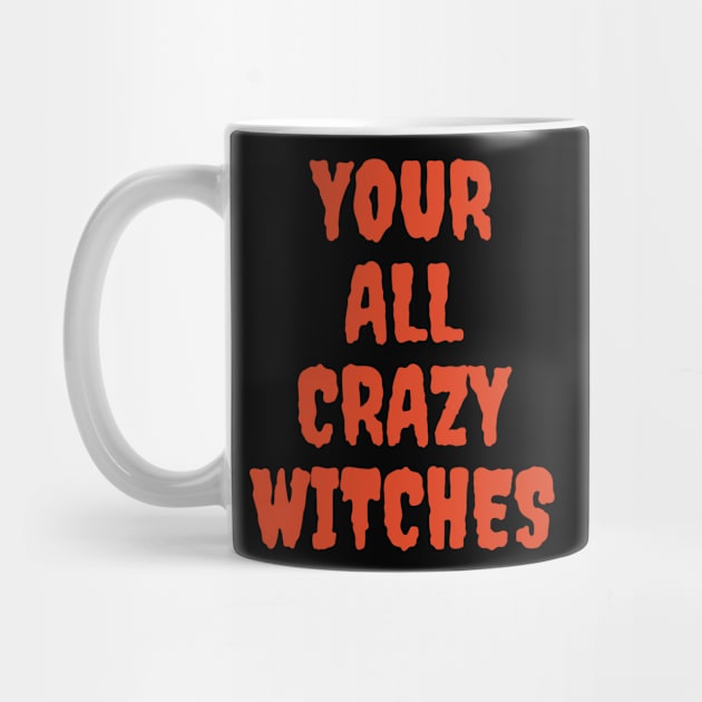 Your All Crazy Witches Funny Halloween Mischief by Grove Designs